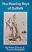The Roaring Boys of Suffolk by Peter Cherry