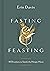 Fasting & Feasting: 40 Devotions to Satisfy the Hungry Heart