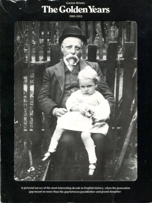 The Golden Years 1903-1913: A pictorial survey of the most interesting decade In English history, recorded In contemporary photographs and drawings