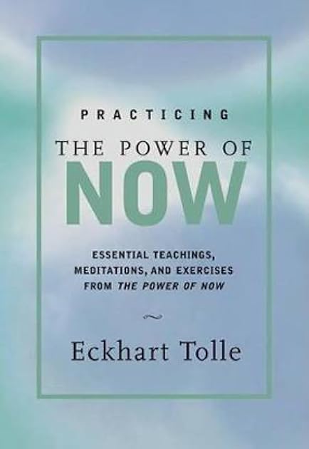 Practicing the Power of Now: Essential Teachings, Meditations, and Exercises from the Power of Now