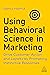 Using Behavioral Science in Marketing: Drive Customer Action and Loyalty by Prompting Instinctive Responses