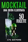 Mocktail: 50 ricette di cocktail analcolici. Una guida illustrata (Italian Edition) Mocktail: 50 ricette di cocktail analcolici. Una guida illustrata (Italian Edition)