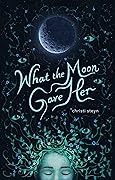 What the Moon Gave Her