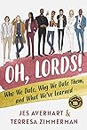 Oh, Lords!: Who We Date, Why We Date Them, and What We've Learned