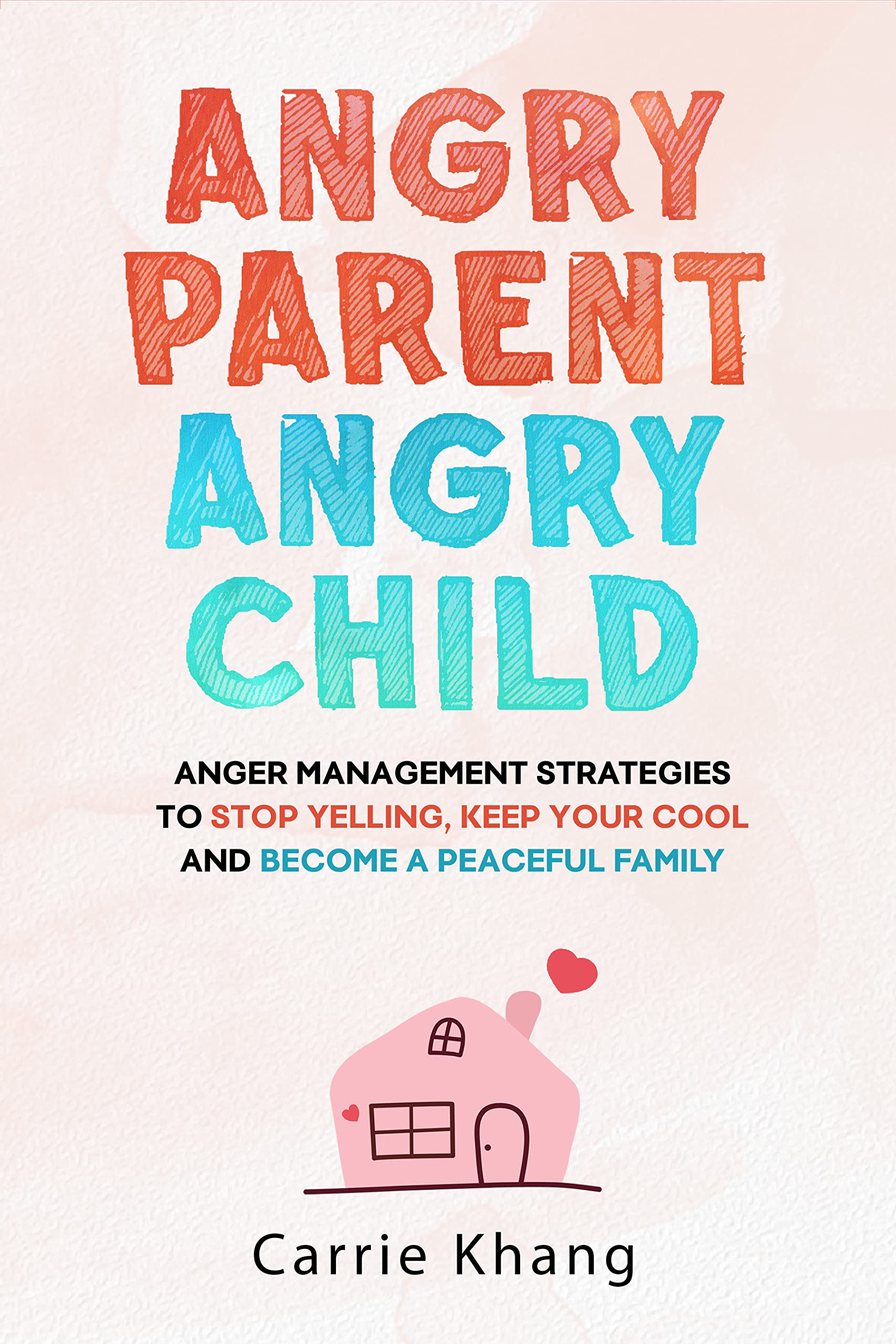 Angry Parent Angry Child: Anger management strategies to stop yelling, keep your cool and become a peaceful family (Mindful Parenting Book 1)