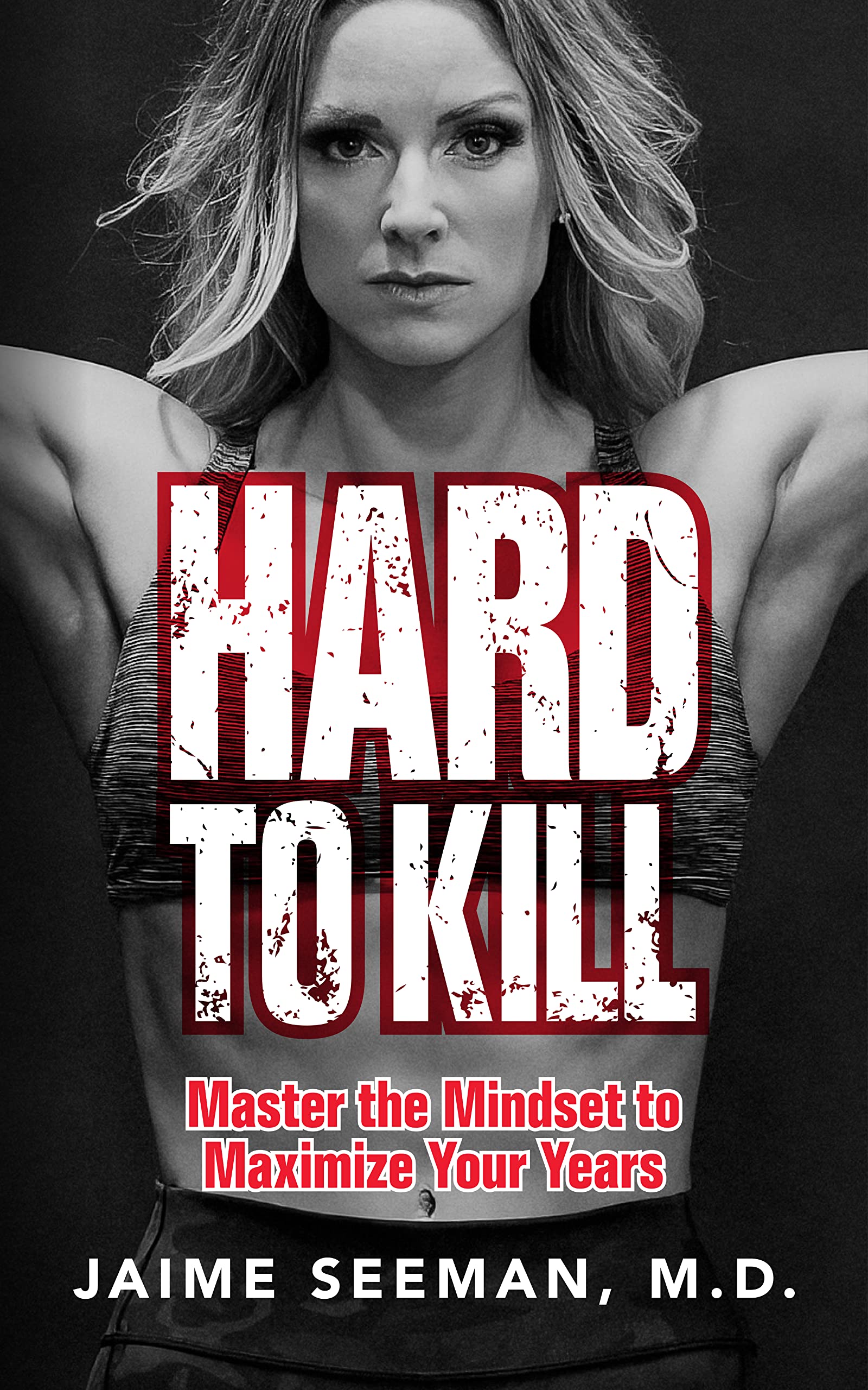 Hard to Kill: Master the Mindset to Maximize Your Years (Kindle Edition)