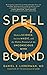Spellbound: Modern Science, Ancient Magic, and the Hidden Potential of the Unconscious Mind