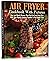 Air Fryer Cookbook With Pictures: Easy and Quick Recipes That You Can Cook Every Day With Your Family. Cooking Together is Fun Family Time