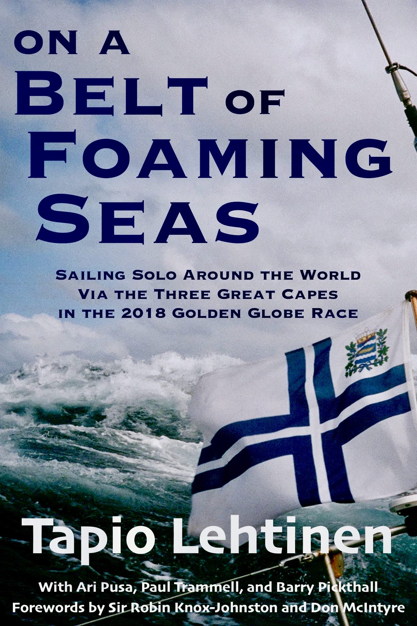 On a Belt of Foaming Seas: Sailing Solo Around the World via the Three Great Capes in the 2018 Golden Globe Race (Kindle Edition)