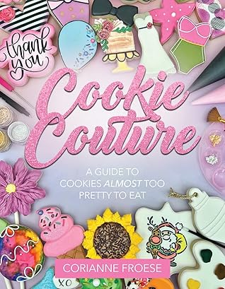 Cookie Couture: A Guide to Cookies Almost Too Pretty to Eat
