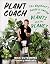 Plant Coach: The Beginner's Guide to Caring for Plants and the Planet
