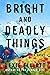 Bright and Deadly Things