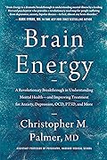 Brain Energy: A Revolutionary Breakthrough in Understanding Mental Health—and Improving Treatment for Anxiety, Depression, OCD, PTSD, and More