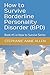 How to Survive Borderline Personality Disorder (BPD): Book #5 in How to Survive Series