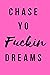 Chase Yo Fuckin Dreams