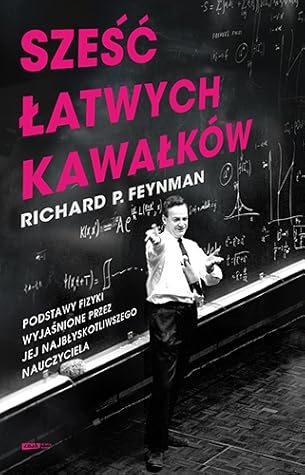Sześć łatwych kawałków. Podstawy fizyki wyjaśnione przez jej ... by Richard P. Feynman