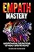 Empath Mastery: Understanding the Emotions of Highly Sensitive People
