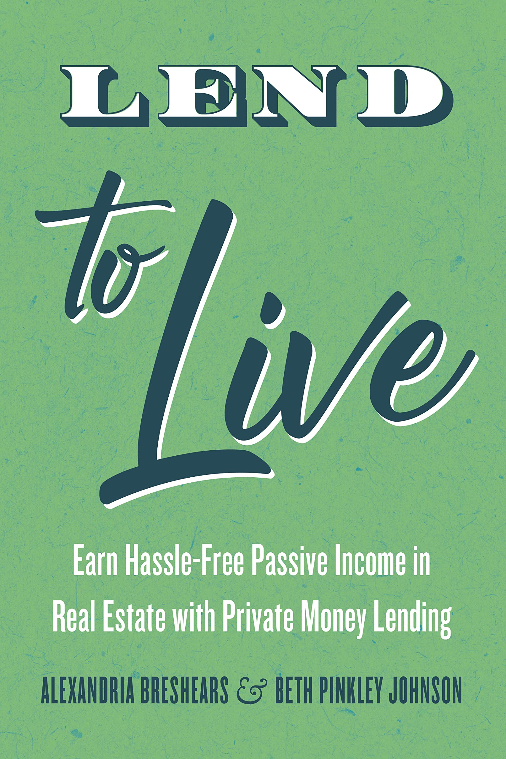Lend to Live: Earn Hassle-Free Passive Income in Real Estate with Private Money Lending (Kindle Edition)