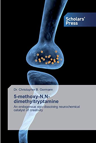 5-methoxy-N, N-dimethyltryptamine: An endogenous ego-dissolving neurochemical catalyst of creativity (Paperback)