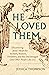 He Loved Them: Discovering Jesus' Heart for Seekers, Sinners, Doubters, and the Discouraged (and Other People Like Us)
