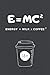 E=MC2 Energy = Milk x Coffe...