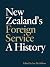 New Zealand’s Foreign Service: A History