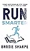 Run Smarter: Evidence-based Guidance and Expert Opinions to Help You Survive & Thrive as a Runner