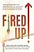 Fired Up!: Inspiring Changemakers and Visionaries Share their Breakthrough Stories and Actionable Roadmaps on How to Accelerate your Growth