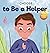 I Choose to Be a Helper: A Colorful, Picture Book About Being Thoughtful and Helpful (Teacher and Therapist Toolbox: I Choose)