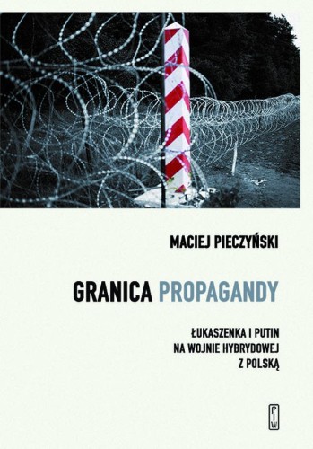 Granica propagandy. Łukaszenka i Putin na wojnie hybrydowej z Polską (Hardcover)