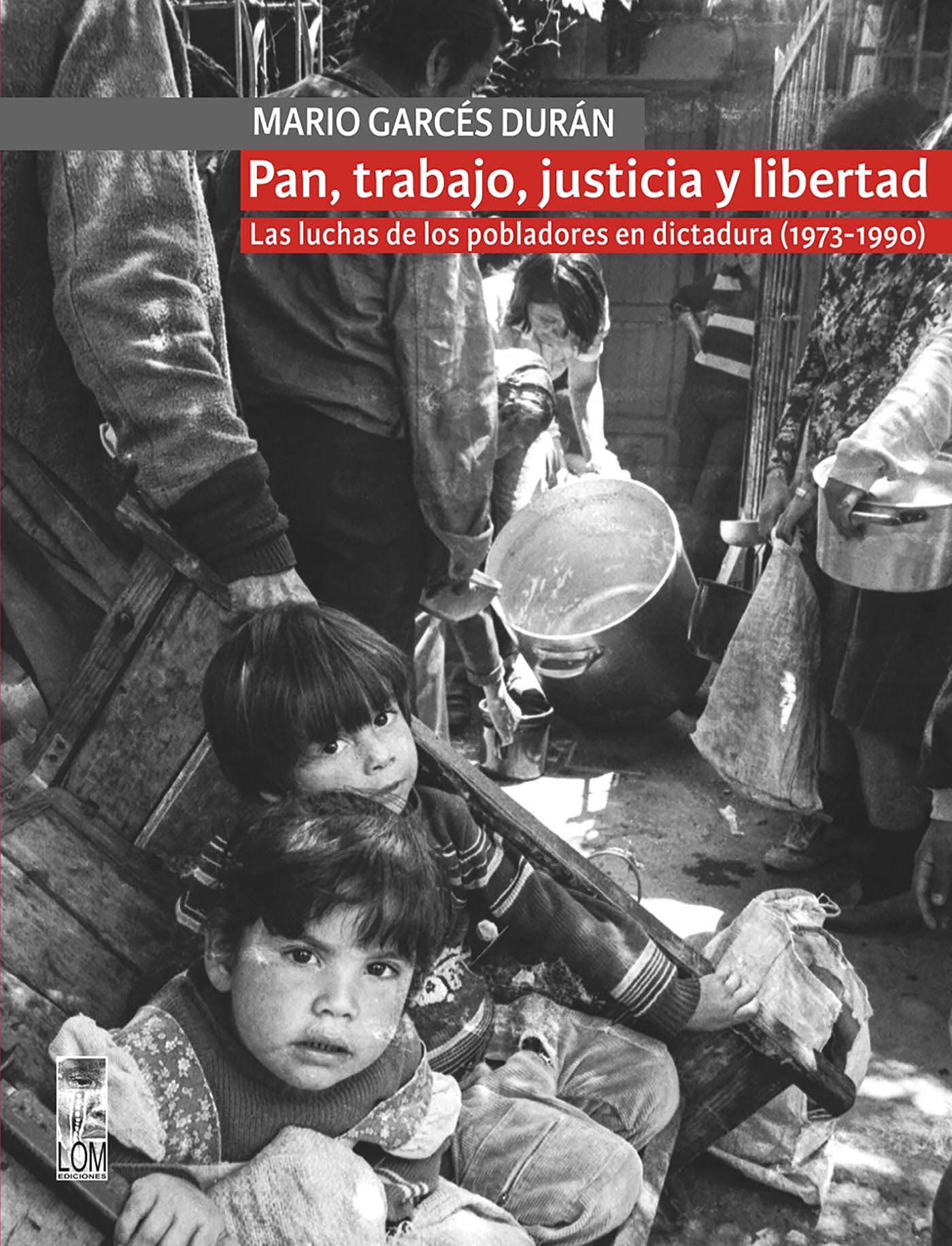 Pan, trabajo, justicia y libertad. Las luchas de los pobladores en dictadura (1973-1990) (Spanish Edition)