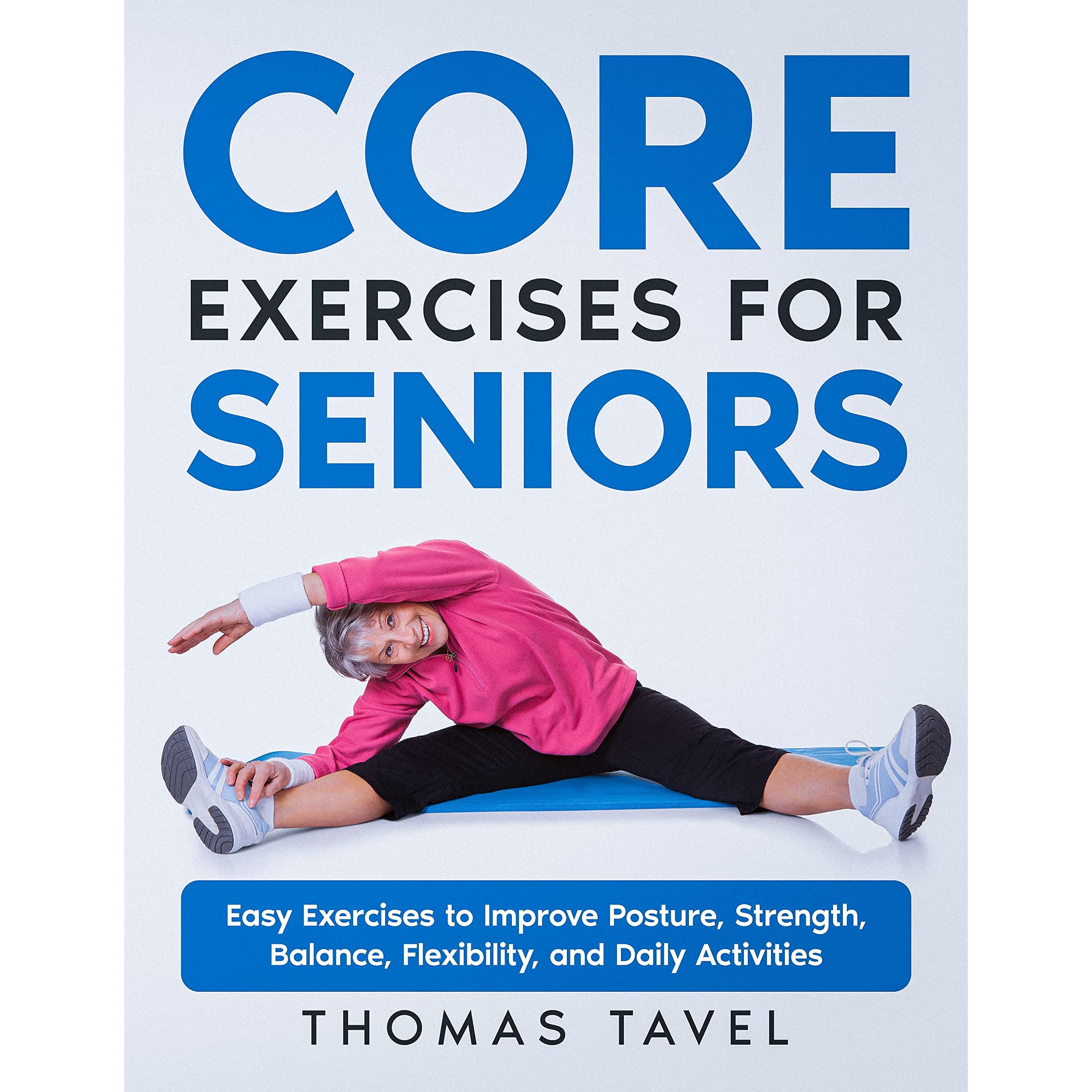 Core Exercises for Seniors: Easy Exercises to Improve Posture, Strength,  Balance, Flexibility, and Daily Activities by Thomas Tavel
