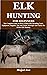 ELK HUNTING FOR BEGINNERS: ...