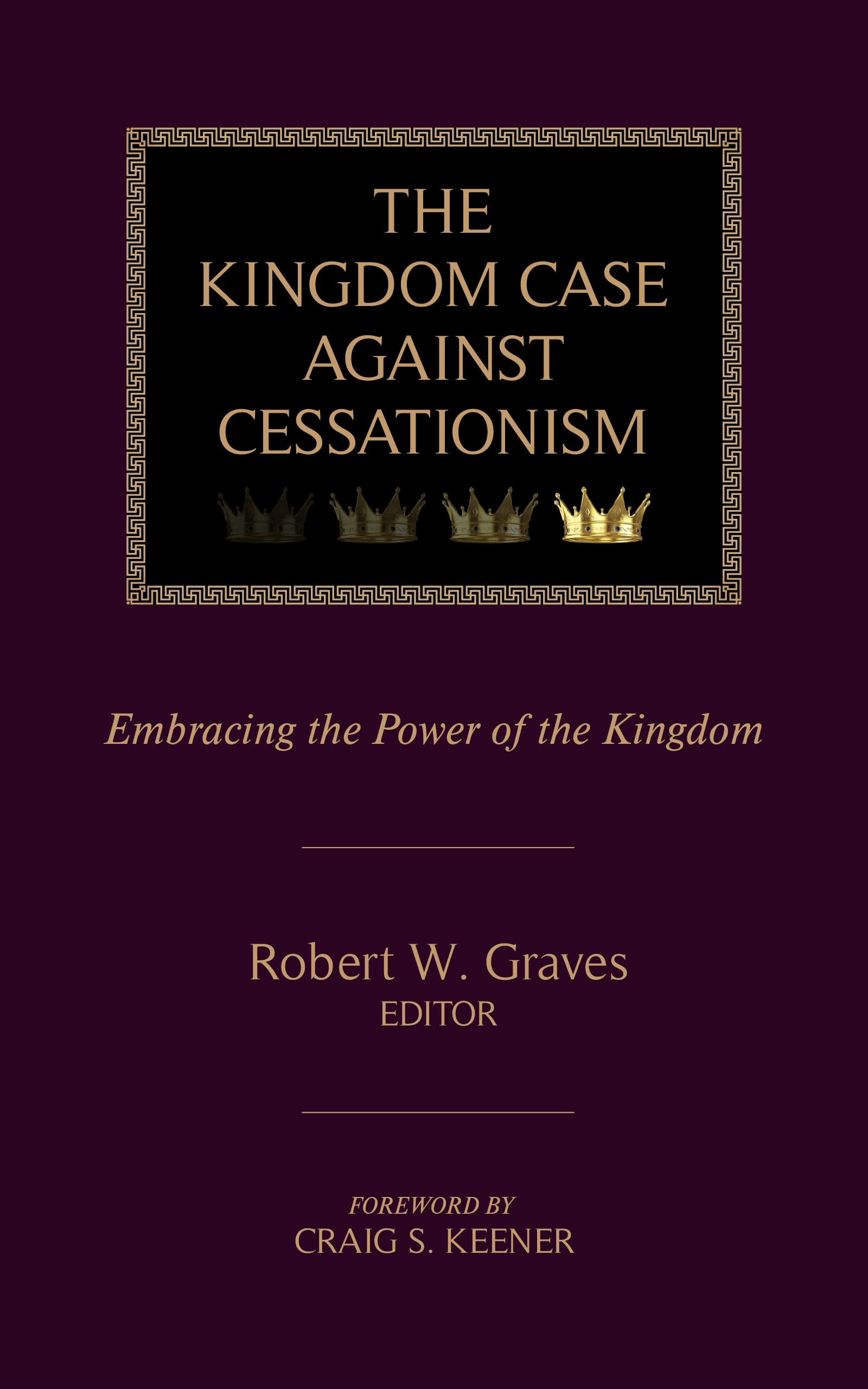 The Kingdom Case against Cessationism: Embracing the Power of the Kingdom (Kindle Edition)
