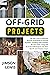 Off-Grid Projects: Tips and Tricks of Effective Survival Techniques to Survive Anywhere, Building Solar Systems for Your Daily Living and Do-It-Yourself Projects Like Rain Barrels and Chicken Coops