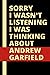 Sorry I Wasn't Listening I Was Thinking About Andrew Garfield by Laura Terry