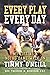 Every Play Every Day by Timmy O'Neill