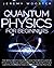 Quantum Physics For Beginners: The Simple Guide to Discovering How Theories of Quantum Physics Can Change Your Everyday Life. The Secrets of New Scientific Knowledge Made Uncomplicated and Practical