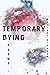 Temporary Dying: Poems