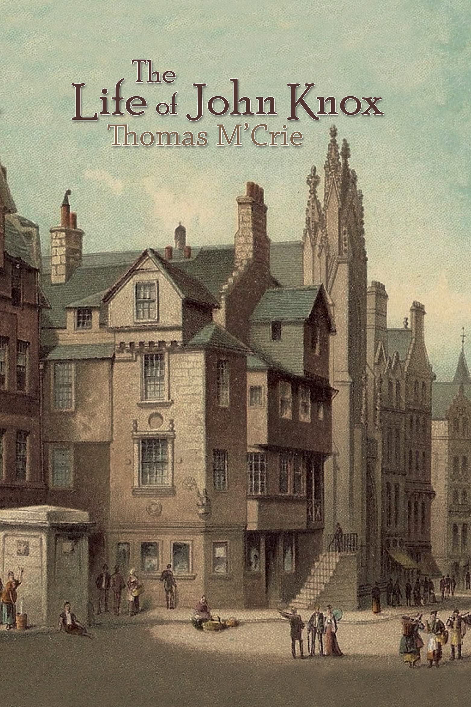 The Life of John Knox (Kindle Edition)