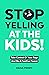 Stop Yelling At The Kids! by Dana Perry