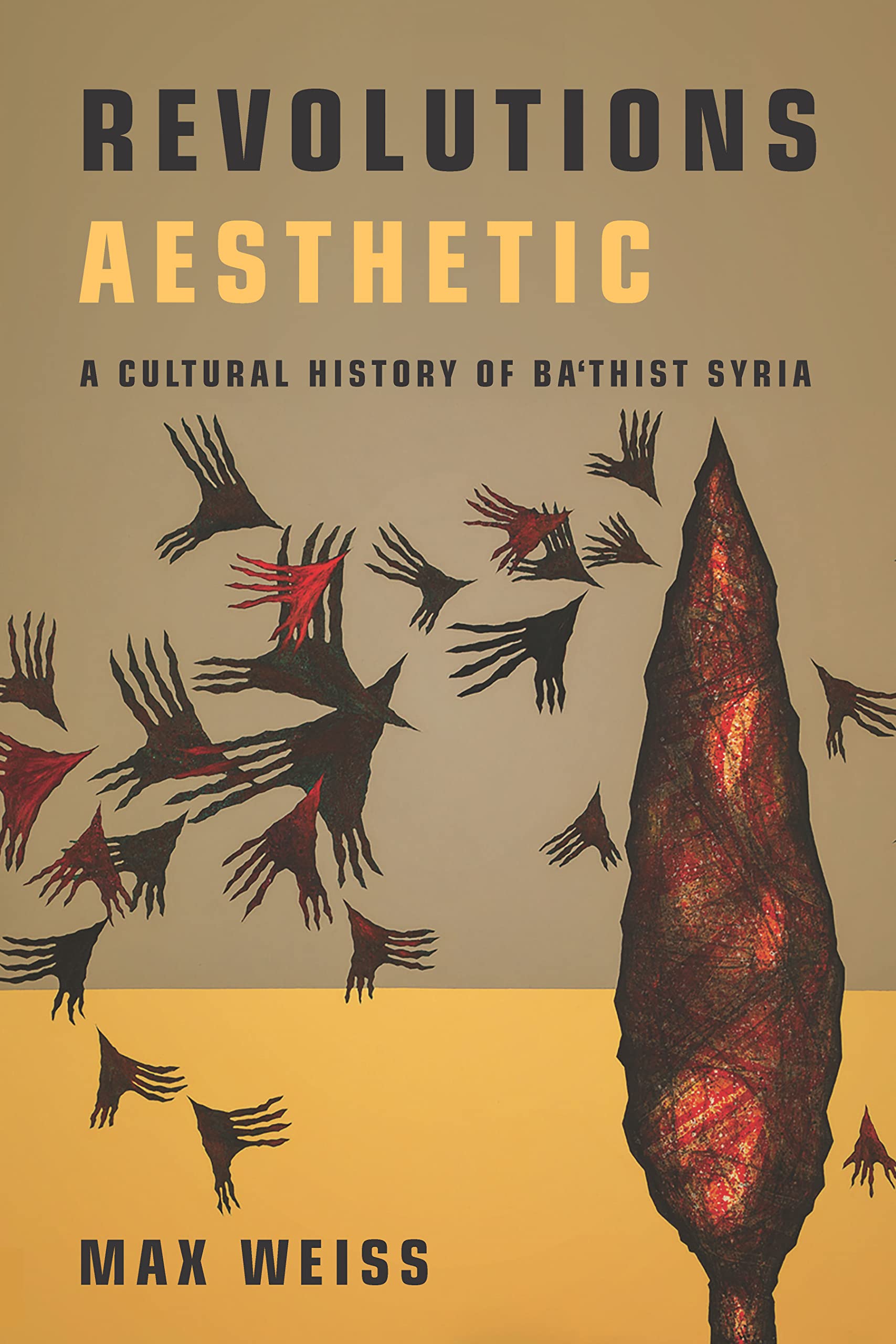 Revolutions Aesthetic: A Cultural History of Ba'thist Syria (Stanford Studies in Middle Eastern and Islamic Societies and Cultures)