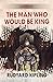 The Man Who Would be King by Rudyard Kipling