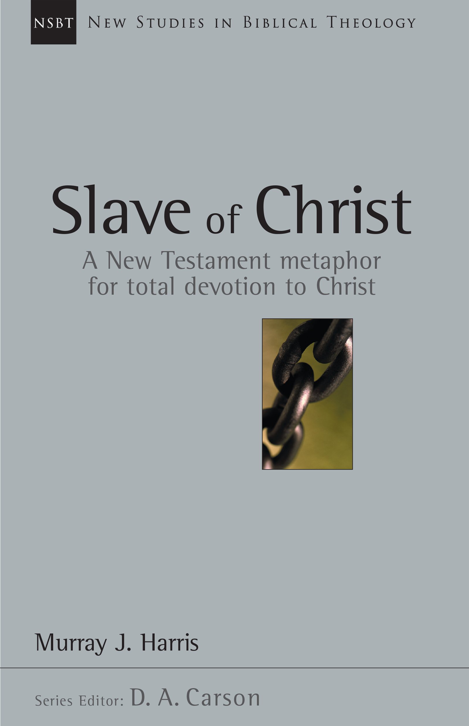Slave of Christ: A New Testament Metaphor for Total Devotion to Christ (New Studies in Biblical Theology)