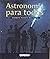 Astronomia para todos (Inte...
