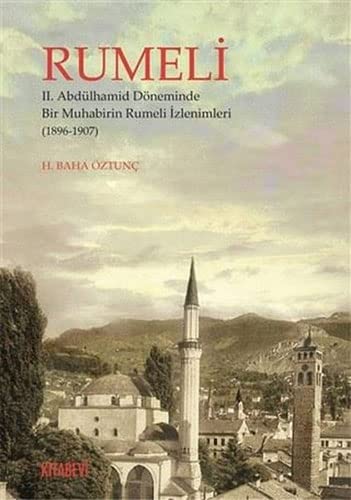 Rumeli: 2. Abdülhamit Döneminde Bir Muhabirin Rumeli Izlenimleri (1896-1907)