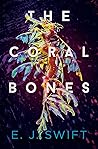 The Coral Bones by E.J. Swift