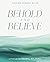Behold and Believe by Marian Jordan Ellis