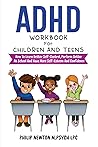 ADHD Workbook For Children And Teens: How To Learn Better Self-Control, Perform Better At School And Have More Self-Esteem And Confidence ADHD Workbook For Children And Teens: How To Learn Better Self-Control, Perform Better At School And Have More Self-Esteem And Confidence