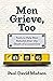 Men Grieve, Too: Tools to Help Men Rebuild After the Death of a Loved One
